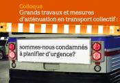 Colloque � Grands travaux et mesures d�att�nuation en transport collectif : sommes-nous condamn�s � planifier d�urgence? �